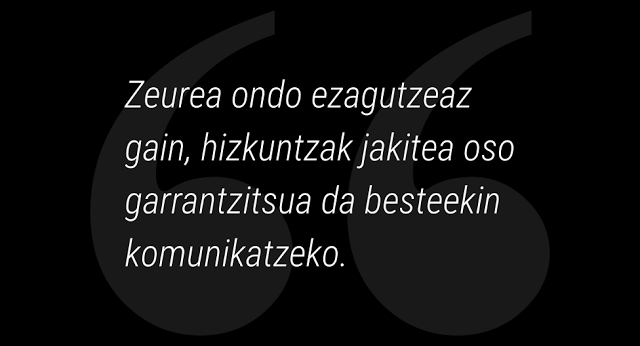 Zeurea ondo ezagutzeaz gain, hizkuntzak jakitea oso garrantzitsua da besteekin komukatzeko